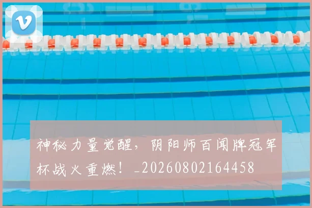 神秘力量觉醒，阴阳师百闻牌冠军杯战火重燃！_20260802164458