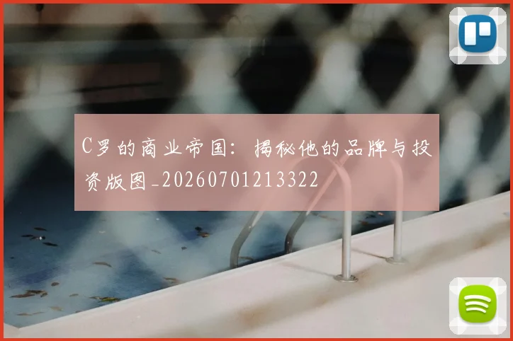 C罗的商业帝国：揭秘他的品牌与投资版图_20260701213322