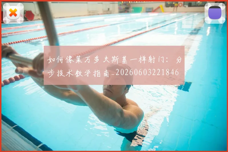 如何像莱万多夫斯基一样射门：分步技术教学指南_20260603221846