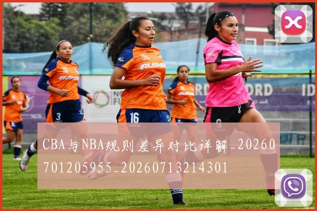 CBA与NBA规则差异对比详解_20260701205955_20260713214301