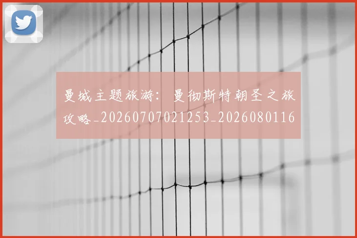 曼城主题旅游：曼彻斯特朝圣之旅攻略_20260707021253_20260801160934