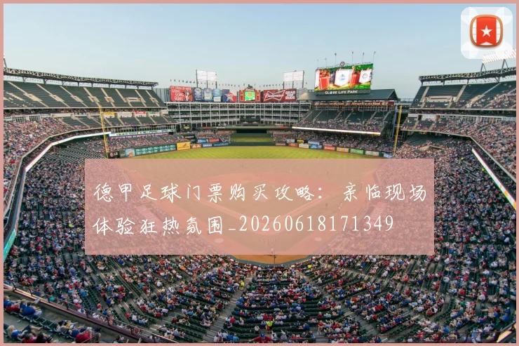 德甲足球门票购买攻略：亲临现场体验狂热氛围_20260618171349