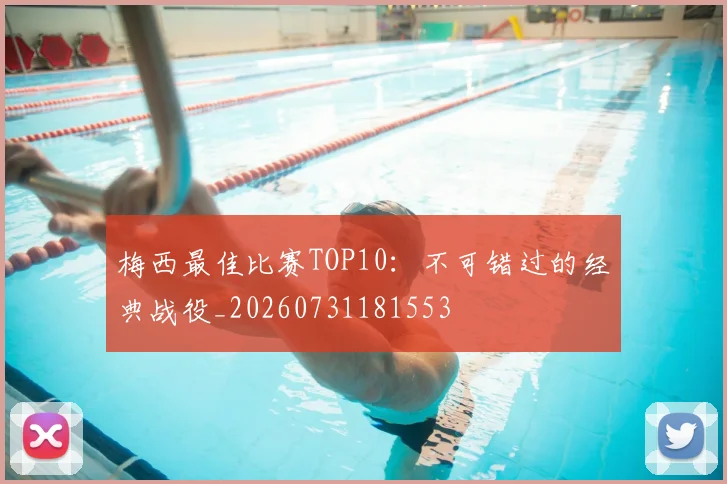 梅西最佳比赛TOP10:不可错过的经典战役_20260731181553